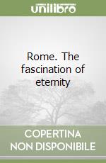 Rome. The fascination of eternity