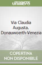 Via Claudia Augusta. Donauwoerth-Venezia libro