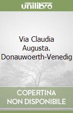 Via Claudia Augusta. Donauwoerth-Venedig libro