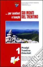 ... Per sentieri e luoghi sui monti del Trentino . Prealpi Trentine Orientali. Vol. 1 libro