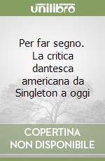 Per far segno. La critica dantesca americana da Singleton a oggi