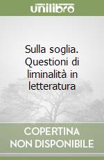 Sulla soglia. Questioni di liminalità in letteratura