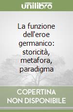 La funzione dell'eroe germanico: storicità, metafora, paradigma libro
