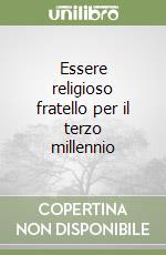 Essere religioso fratello per il terzo millennio libro