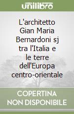 L'architetto Gian Maria Bernardoni sj tra l'Italia e le terre dell'Europa centro-orientale libro