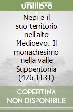 Nepi e il suo territorio nell'alto Medioevo. Il monachesimo nella valle Suppentonia (476-1131) libro