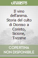 Il vino dell'anima. Storia del culto di Dioniso a Corinto, Sicione, Trezene