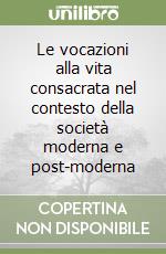 Le vocazioni alla vita consacrata nel contesto della società moderna e post-moderna libro