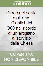 Oltre quel santo mattone. Giubilei del '900 nel ricordo di un artigiano al servizio della Chiesa libro