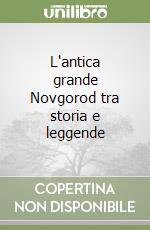 L'antica grande Novgorod tra storia e leggende libro