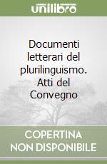 Documenti letterari del plurilinguismo. Atti del Convegno libro