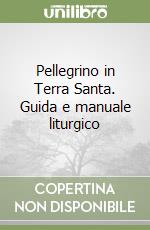 Pellegrino in Terra Santa. Guida e manuale liturgico libro