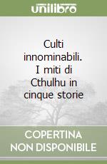 Culti innominabili. I miti di Cthulhu in cinque storie libro