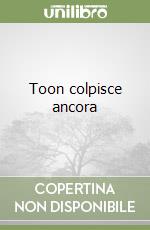 Toon colpisce ancora