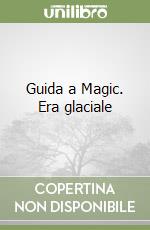 Guida a Magic. Era glaciale