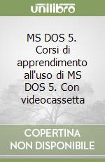 MS DOS 5. Corsi di apprendimento all'uso di MS DOS 5. Con videocassetta libro