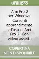 Ami Pro 2 per Windows. Corso di apprendimento all'uso di Ami Pro 2. Con videocassetta libro