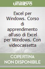 Excel per Windows. Corso di apprendimento all'uso di Excel per Windows. Con videocassetta libro