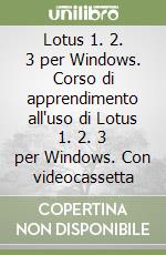 Lotus 1. 2. 3 per Windows. Corso di apprendimento all'uso di Lotus 1. 2. 3 per Windows. Con videocassetta libro