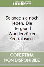 Solange sie noch leben. Die Berg-und Wandervölker Zentralasiens libro