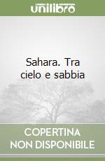 Sahara. Tra cielo e sabbia libro