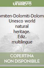 Dolomiten-Dolomiti-Dolomites. Unesco world natural heritage. Ediz. multilingue