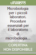 Microbiologia per i piccoli laboratori. Procedure essenziali per il laboratorio di microbiologia clinica