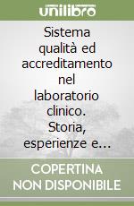 Sistema qualità ed accreditamento nel laboratorio clinico. Storia, esperienze e prospettive libro