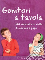 Genitori a tavola. 100 risposte ai dubbi di mamma e papà libro