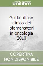 Guida all'uso clinico dei biomarcatori in oncologia 2010 libro