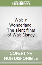 Walt in Wonderland. The silent films of Walt Disney