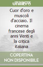 Cuor d'oro e muscoli d'acciaio. Il cinema francese degli anni Venti e la critica italiana libro