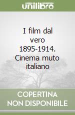 I film dal vero 1895-1914. Cinema muto italiano libro