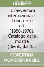 Un'avventura internazionale. Torino e le arti (1950-1970). Catalogo della mostra (Rivoli, dal 4 febbraio 1993)