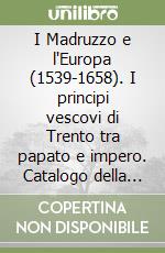 I Madruzzo e l'Europa (1539-1658). I principi vescovi di Trento tra papato e impero. Catalogo della mostra (Trento, 10 luglio-31 ottobre 1993) libro