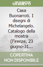 Casa Buonarroti. I disegni di Michelangelo. Catalogo della mostra (Firenze, 23 giugno-31 ottobre 1993) libro