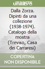 Dalla Zorza. Dipinti da una collezione (1938-1974). Catalogo della mostra (Treviso, Casa dei Carraresi) libro