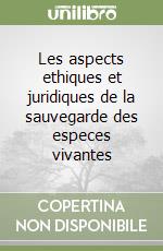 Les aspects ethiques et juridiques de la sauvegarde des especes vivantes libro