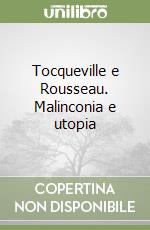 Tocqueville e Rousseau. Malinconia e utopia