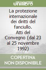 La protezione internazionale dei diritti del fanciullo. Atti del Convegno (dal 23 al 25 novembre 1992) libro