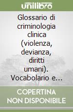 Glossario di criminologia clinica (violenza, devianza, diritti umani). Vocabolario e bibliografia per argomenti. Ediz. Francese, italiana e inglese