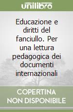 Educazione e diritti del fanciullo. Per una lettura pedagogica dei documenti internazionali libro