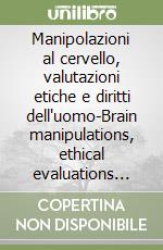 Manipolazioni al cervello, valutazioni etiche e diritti dell'uomo-Brain manipulations, ethical evaluations and human rights libro