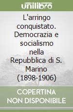 L'arringo conquistato. Democrazia e socialismo nella Repubblica di S. Marino (1898-1906) libro