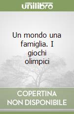 Un mondo una famiglia. I giochi olimpici libro