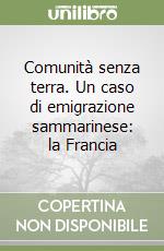 Comunità senza terra. Un caso di emigrazione sammarinese: la Francia libro