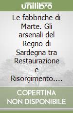 Le fabbriche di Marte. Gli arsenali del Regno di Sardegna tra Restaurazione e Risorgimento. Organizzazione, economia, tecnologia (1) libro