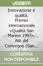 Innovazione e qualità. Premio internazionale «Qualità San Marino 1997». Atti del Convegno (San Marino, 9 dicembre 1997) libro