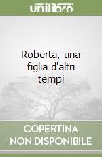 Roberta, una figlia d'altri tempi libro