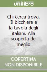 Chi cerca trova. Il bicchiere e la tavola degli italiani. Alla scoperta del meglio libro